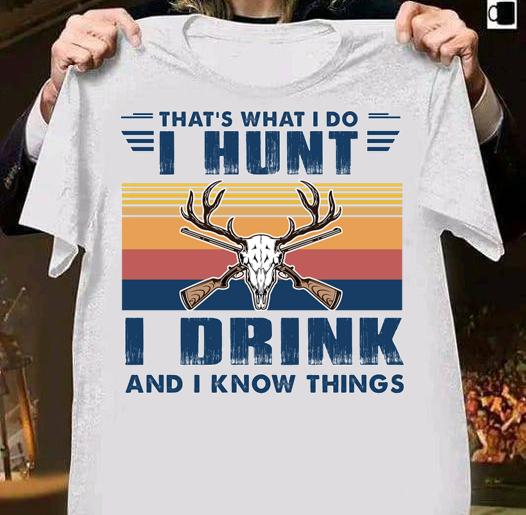 Deer Hunting That's What I Do I Hunt I Drink And I Know Things t-shirt shirt