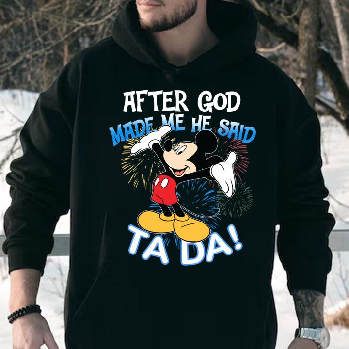After God Made Me He Said Ta Da Mickey t-shirt hoodie