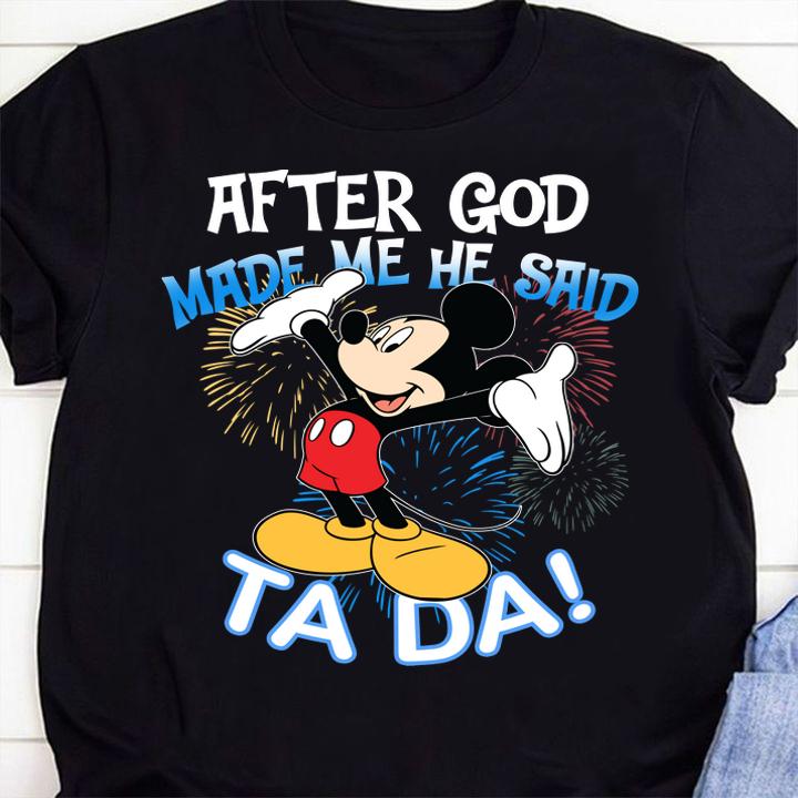 After God Made Me He Said Ta Da Mickey t-shirt shirt