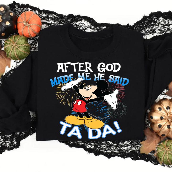 After God Made Me He Said Ta Da Mickey t-shirt sweatshirt