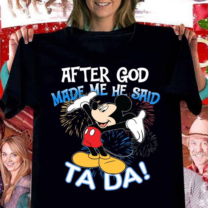 After God Made Me He Said Ta Da Mickey t-shirt woman shirt