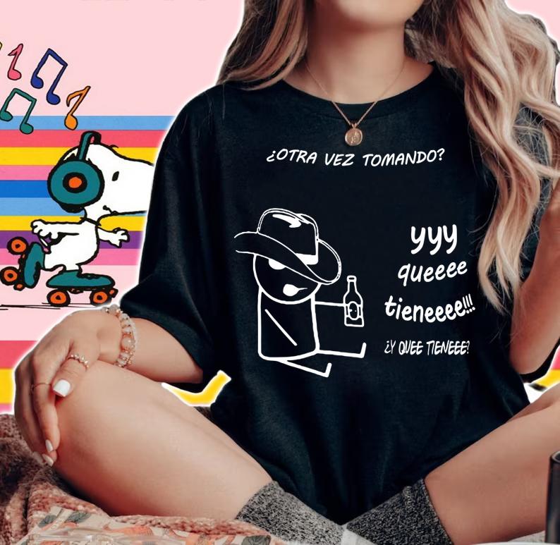 Otra Vez Tomando Yyy Queeee Tieneee t-shirt woman shirt