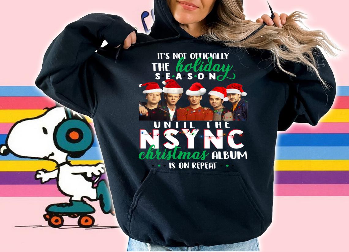 Its Not Officially The Holiday Season Until The Nsync Christmas Album Is On Repeat t-shirt hoodie