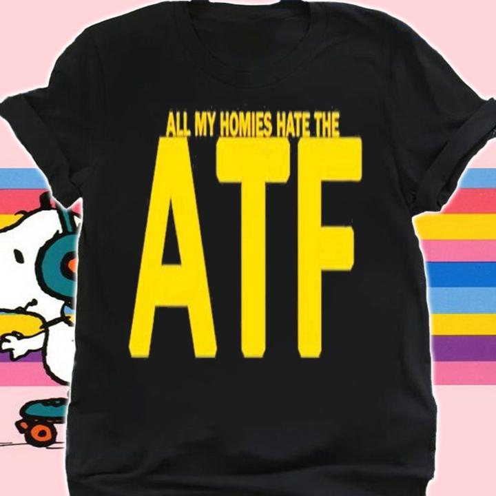 All My Homies The ATF t-shirt shirt
