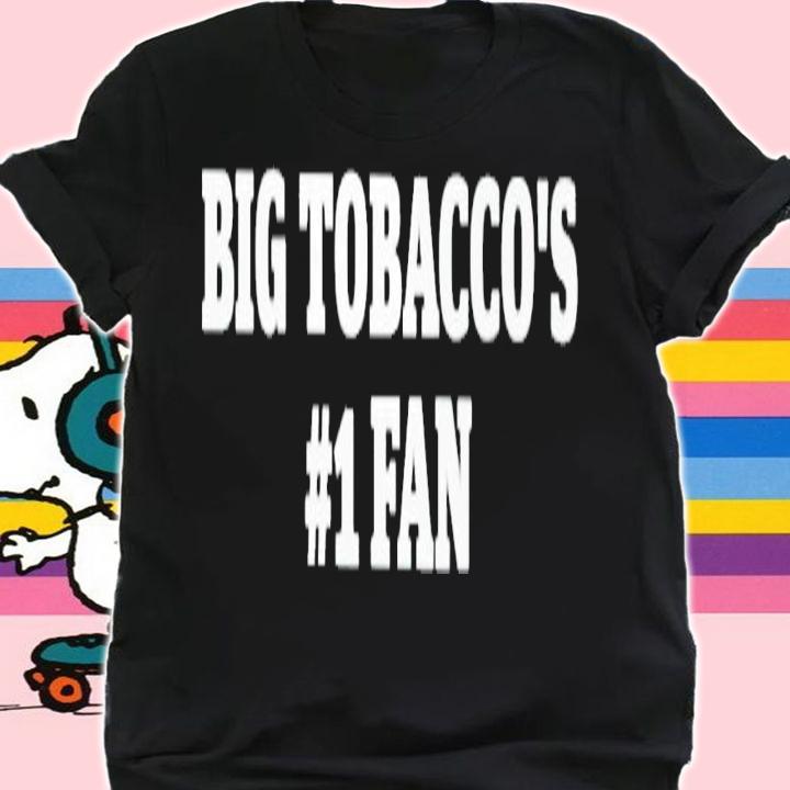 Big tobacco's 1 fan shirt t-shirt shirt