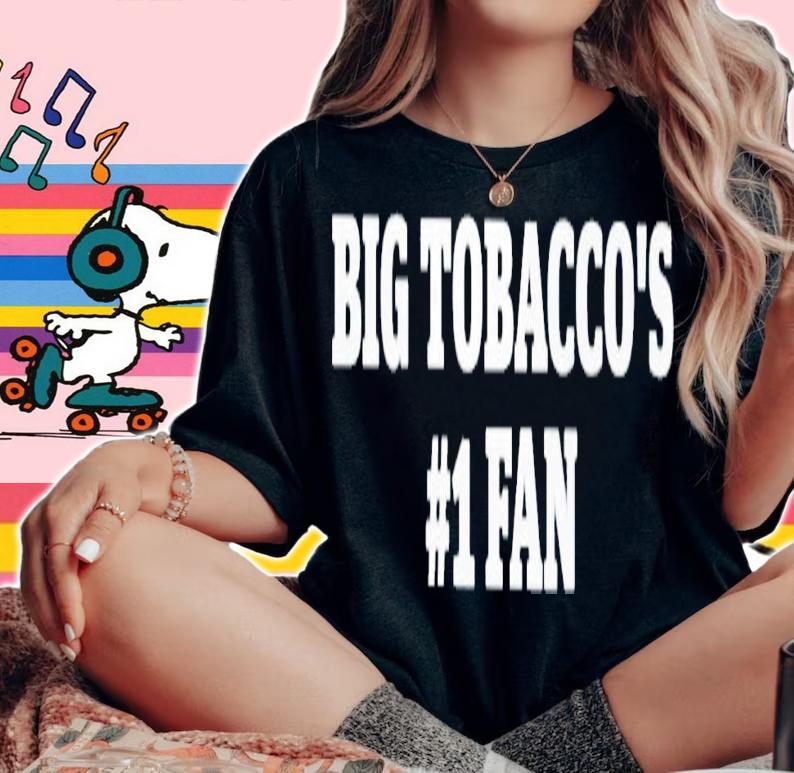 Big tobacco's 1 fan shirt t-shirt woman shirt