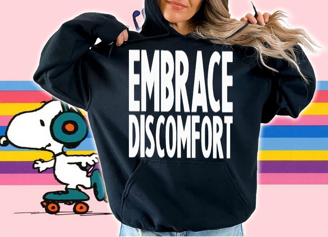 Embrace Discomfort shirt t-shirt hoodie