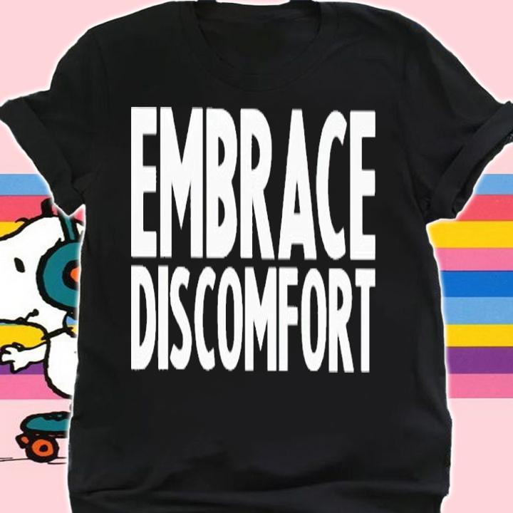 Embrace Discomfort shirt t-shirt shirt