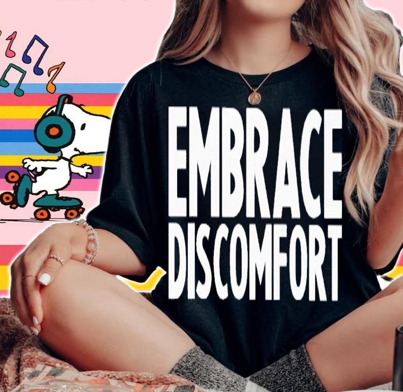 Embrace Discomfort shirt t-shirt woman shirt