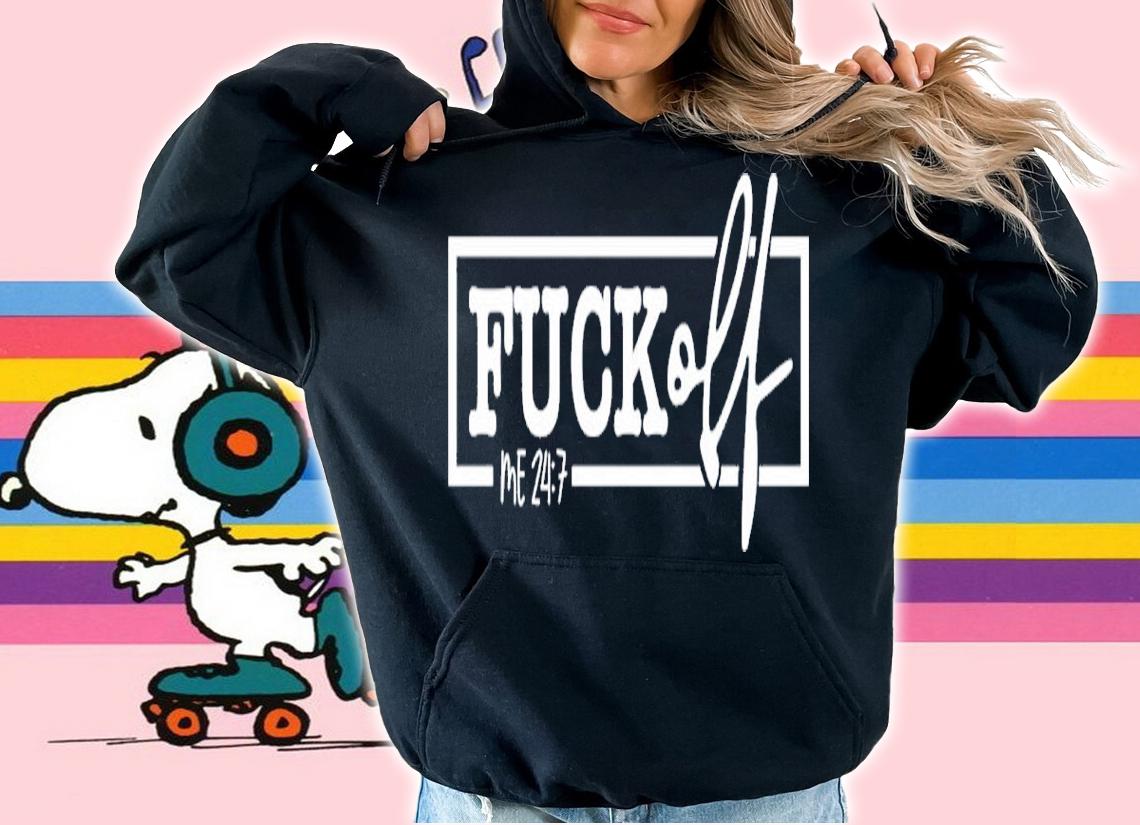 Fuck Off Me 24 7 Shirt t-shirt hoodie