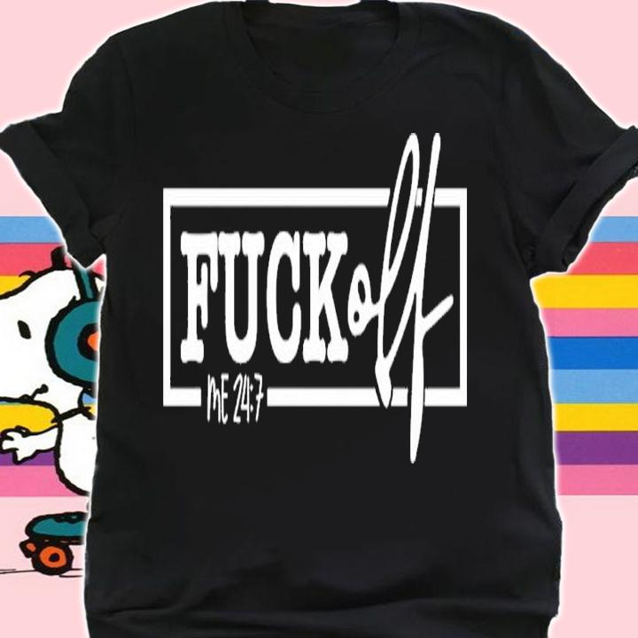 Fuck Off Me 24 7 Shirt t-shirt shirt