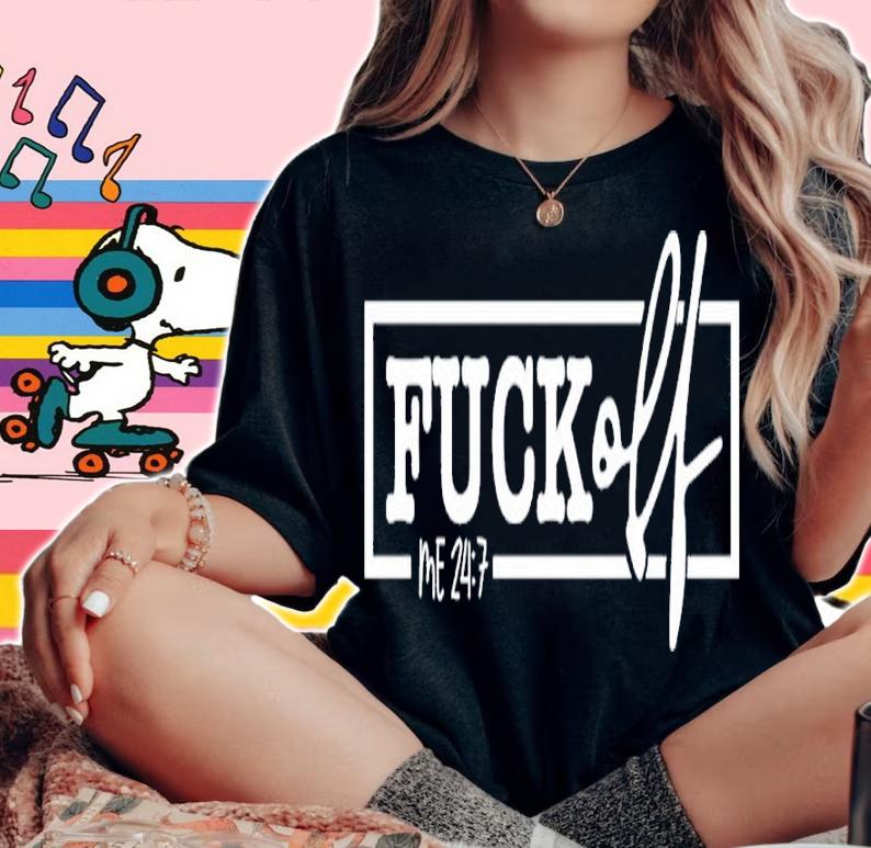 Fuck Off Me 24 7 Shirt t-shirt woman shirt