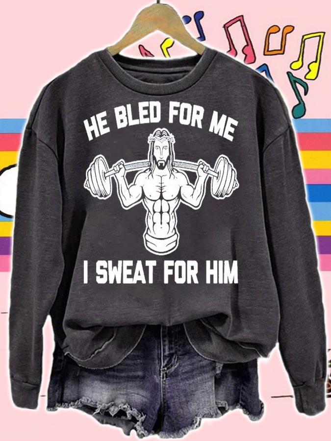 He bled for me I sweat for him shirt t-shirt sweatshirt