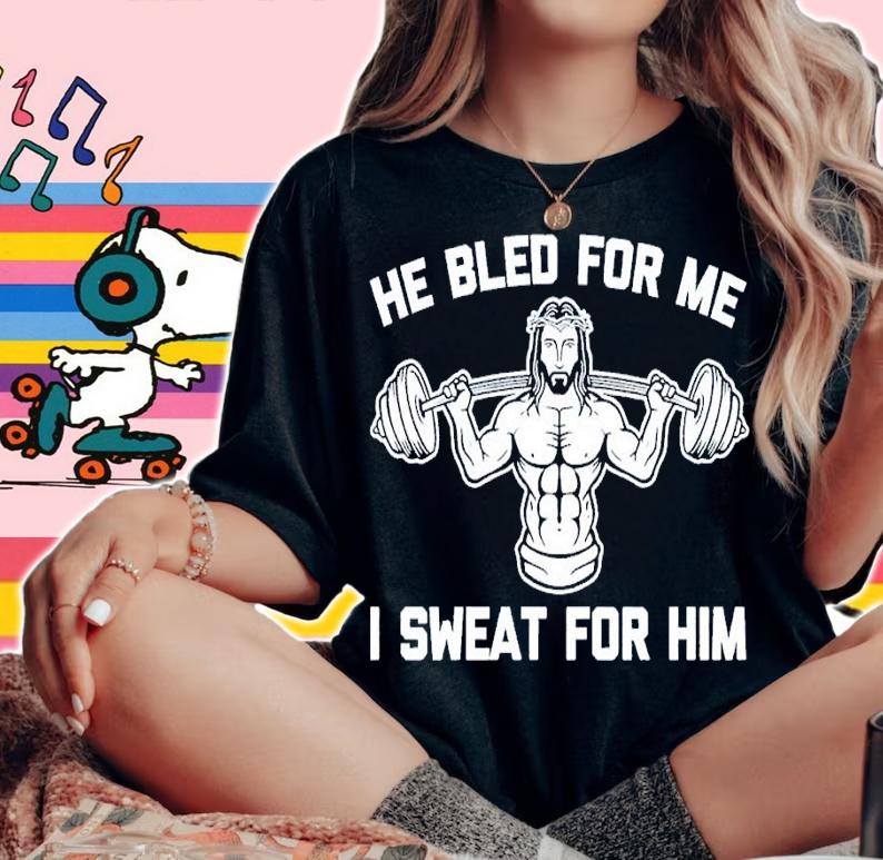 He bled for me I sweat for him shirt t-shirt woman shirt
