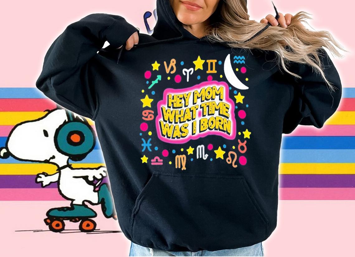 Hey Mom What Time Was I Born Funny Shirt t-shirt hoodie