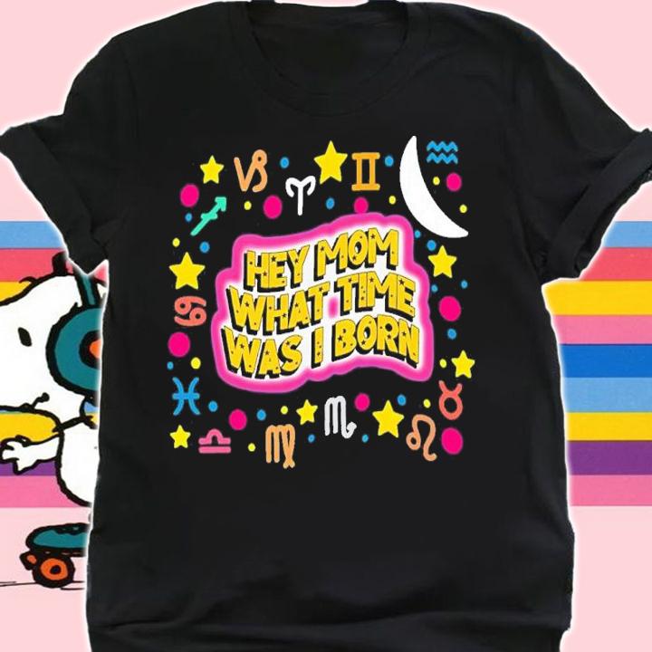 Hey Mom What Time Was I Born Funny Shirt t-shirt shirt