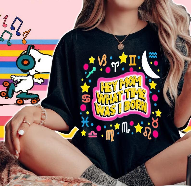 Hey Mom What Time Was I Born Funny Shirt t-shirt woman shirt