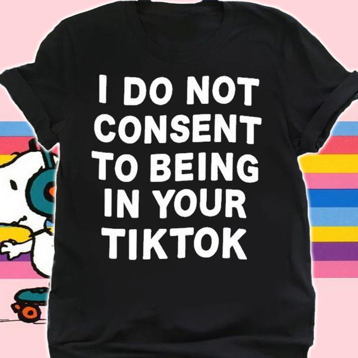 I Do Not Consent To Being In Your Tiktok Shirt t-shirt shirt