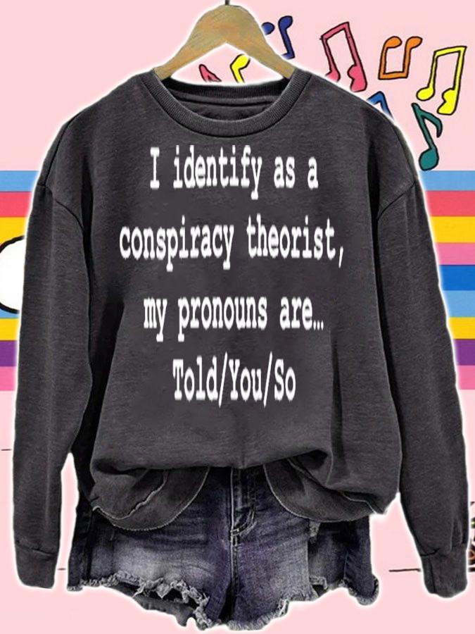 I Identify As A Conspiracy Theorist My Pronouns Are Told You So Shirt t-shirt sweatshirt