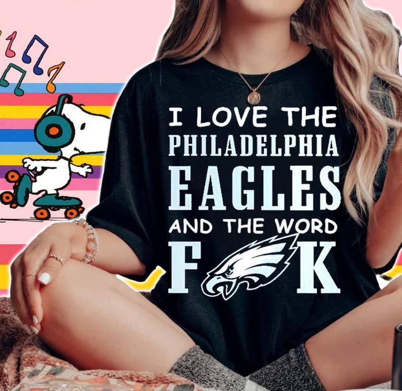 I Love The Philadelphia Eagles And The World Fuck Shirt t-shirt woman shirt