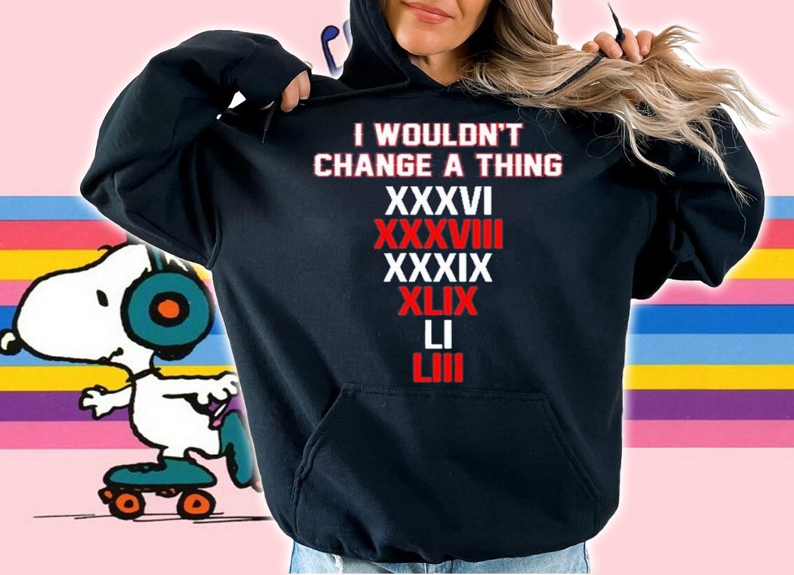 I Wouldn't Change A Thing XXXVI Shirt t-shirt hoodie