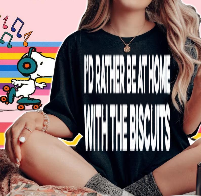 Id rather be at home with the biscuits shirt t-shirt woman shirt