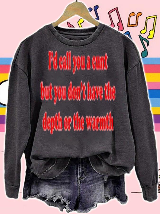 I'd Call You A Cunt But You Dont Have The Depth Or The Warmth Shirt t-shirt sweatshirt