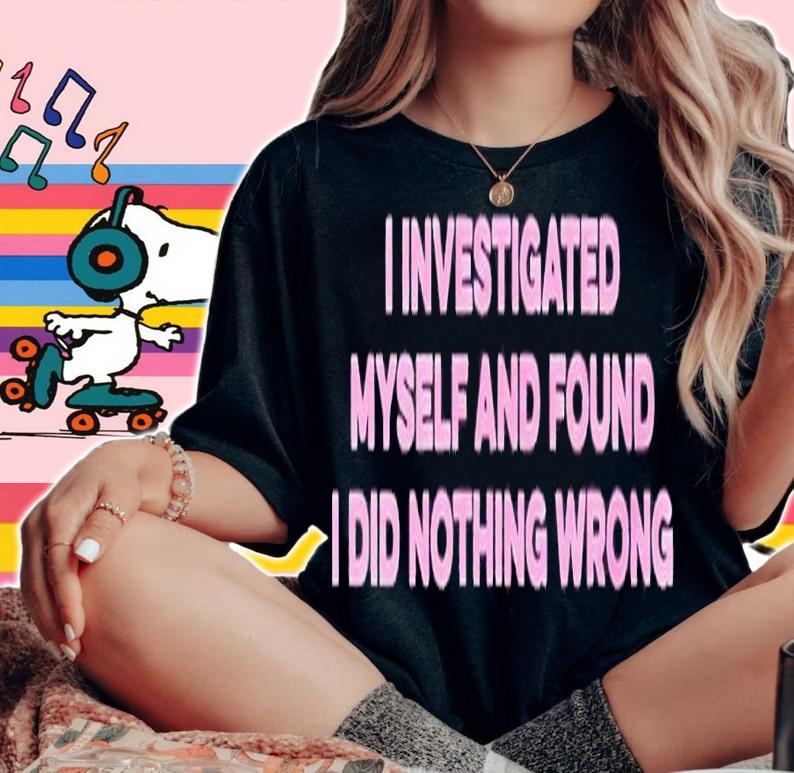 I investigated myself and found I did nothing wrong shirt t-shirt woman shirt