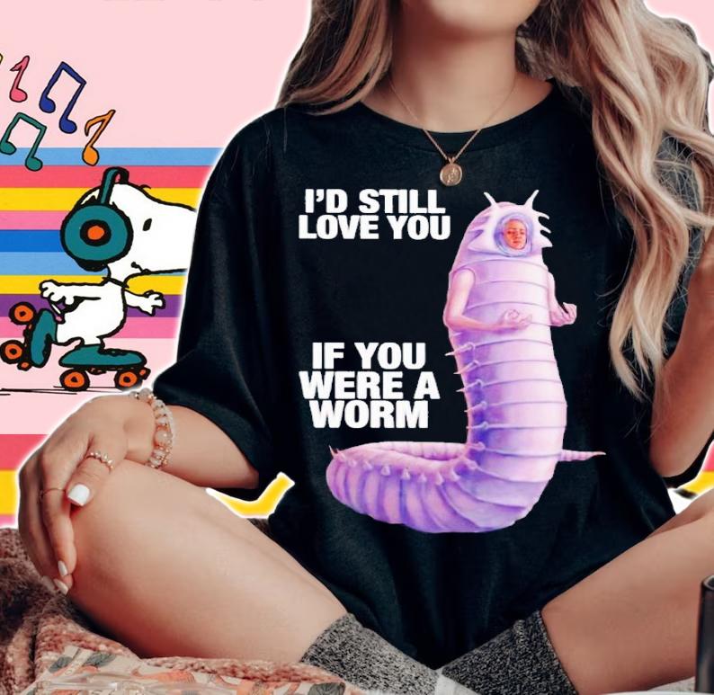 Id still love you if you were a worm 2 shirt t-shirt woman shirt
