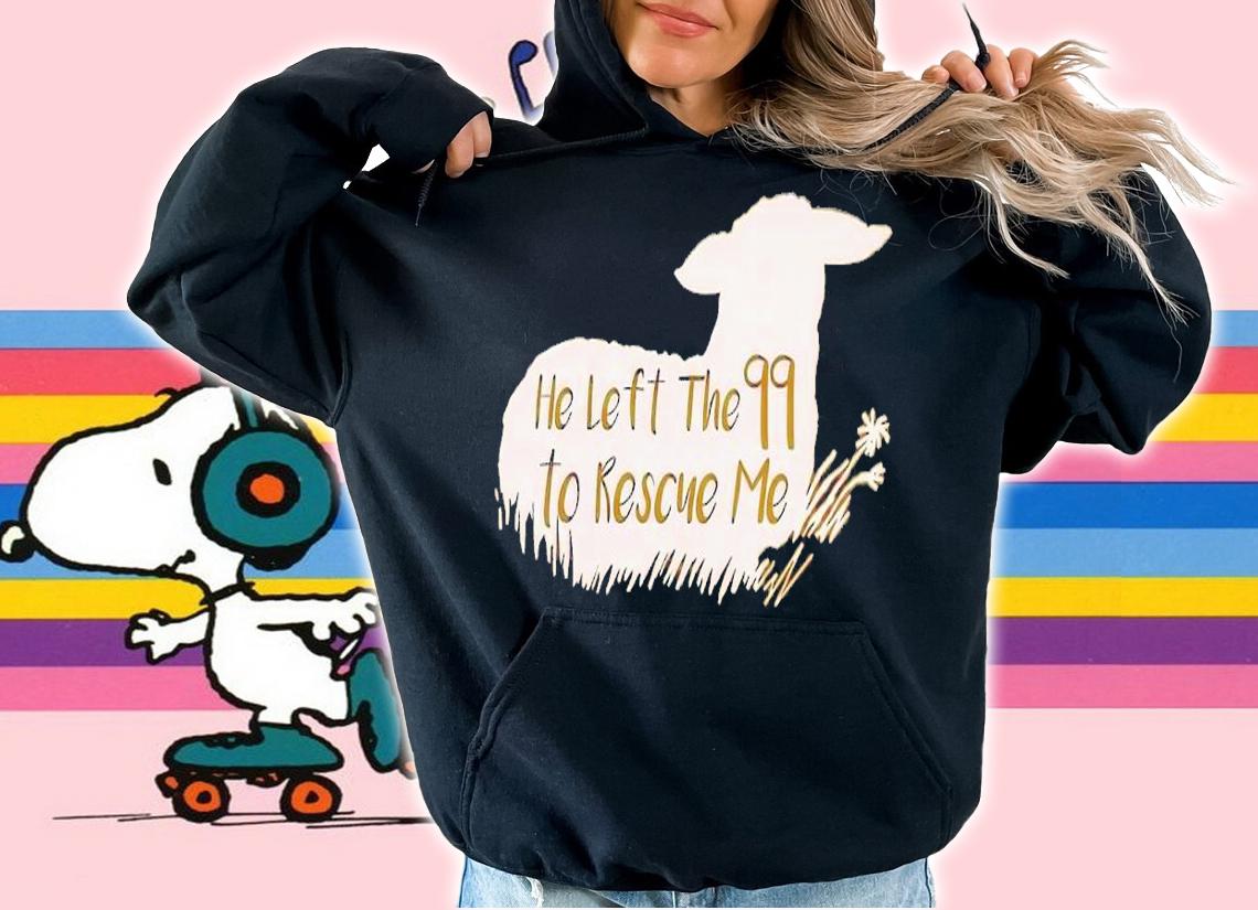 He left the 99 to rescue me shirt t-shirt hoodie