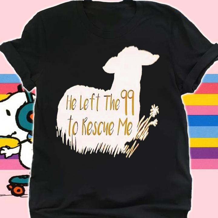 He left the 99 to rescue me shirt t-shirt shirt