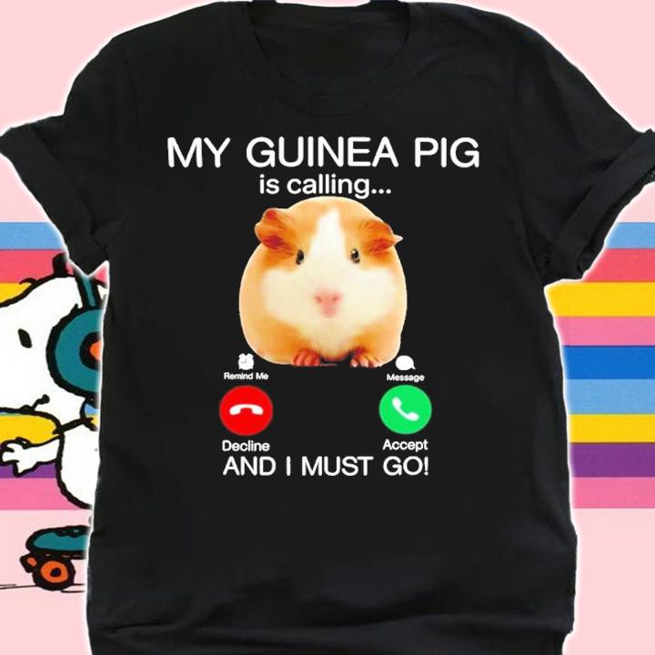 My guinea pig is calling and I must go shirt t-shirt shirt