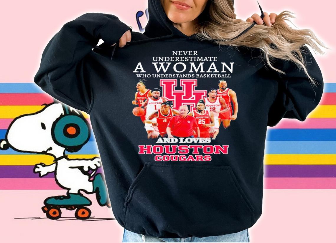 Never underestimate a woman who understands basketball and loves Houston Cougars shirt t-shirt hoodie