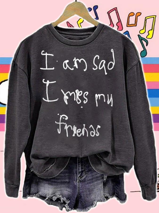 I am sad I miss my friends T-shirt sweatshirt