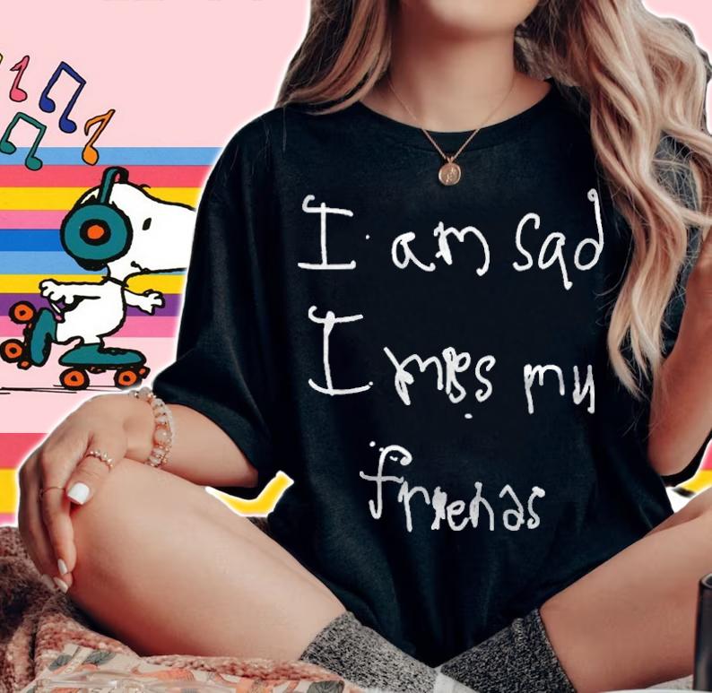 I am sad I miss my friends T-shirt woman shirt