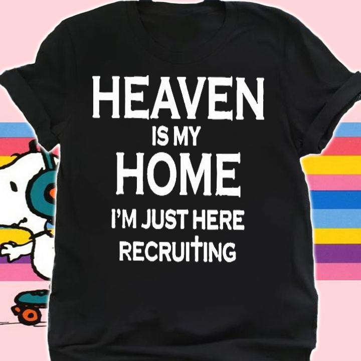Heaven Is My Home Im Just Here Recruiting T-Shirt