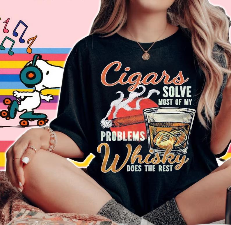 Cigars Solve Most Of My Problems Whisky Does The Rest Shirt woman shirt