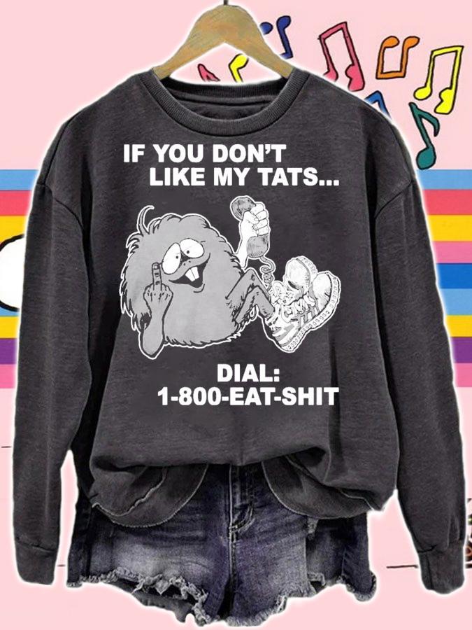 If you dont like my tats dial 1800 eat shit shirt sweatshirt