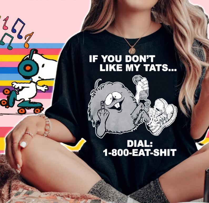 If you dont like my tats dial 1800 eat shit shirt woman shirt