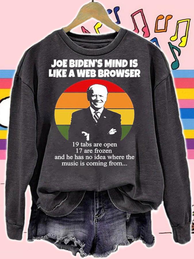 Joe Biden's Mind Is Like A Web Browser 19 Tabs Are Open 17 Are Frozen And He Has No Idea Where The Music Is Coming From T-Shirt sweatshirt