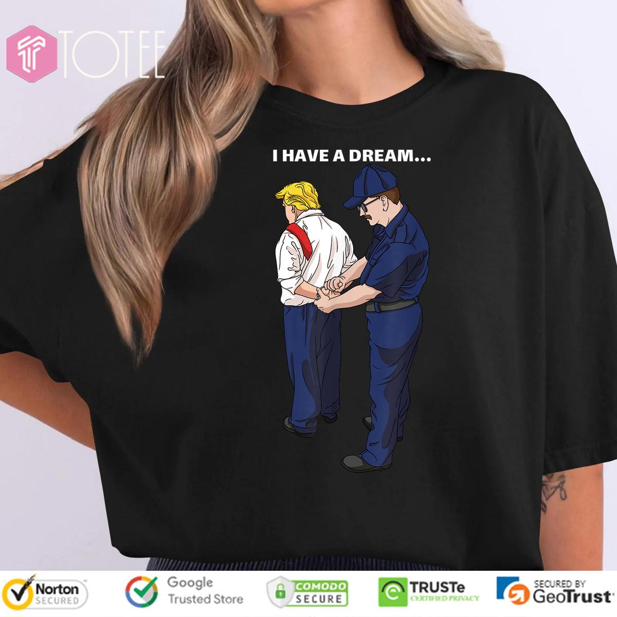 Official I Have Dream Donald Trump Getting Arrested Lock Him Up T-Shirt