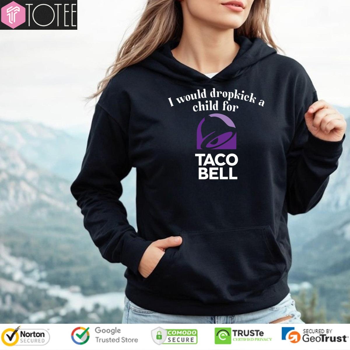 I Would Dropkick A Child For Taco Bell Shir hoodie