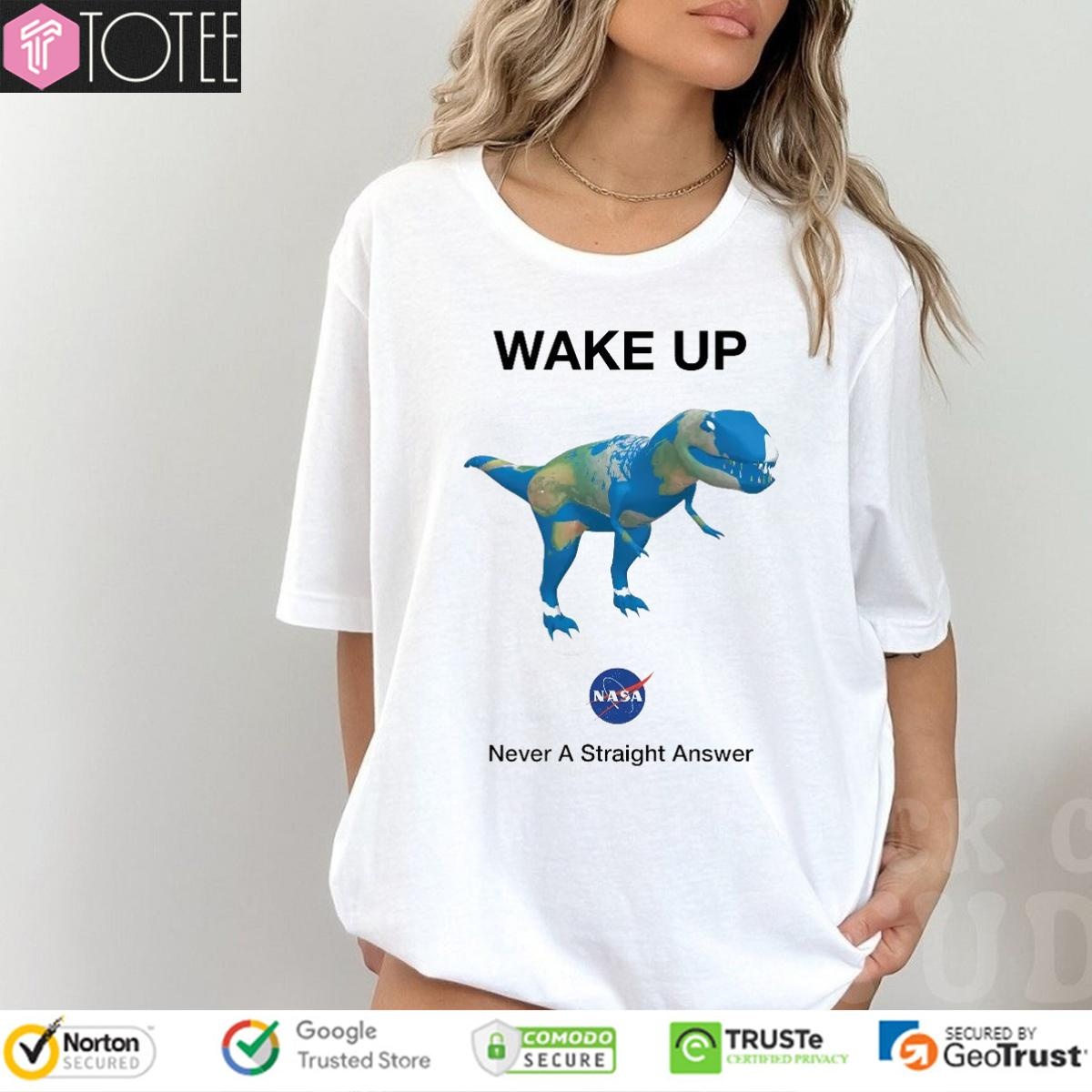 Dinosaur T-Rex Earth Wake Up Nasa Never Straight Answer T-shirt