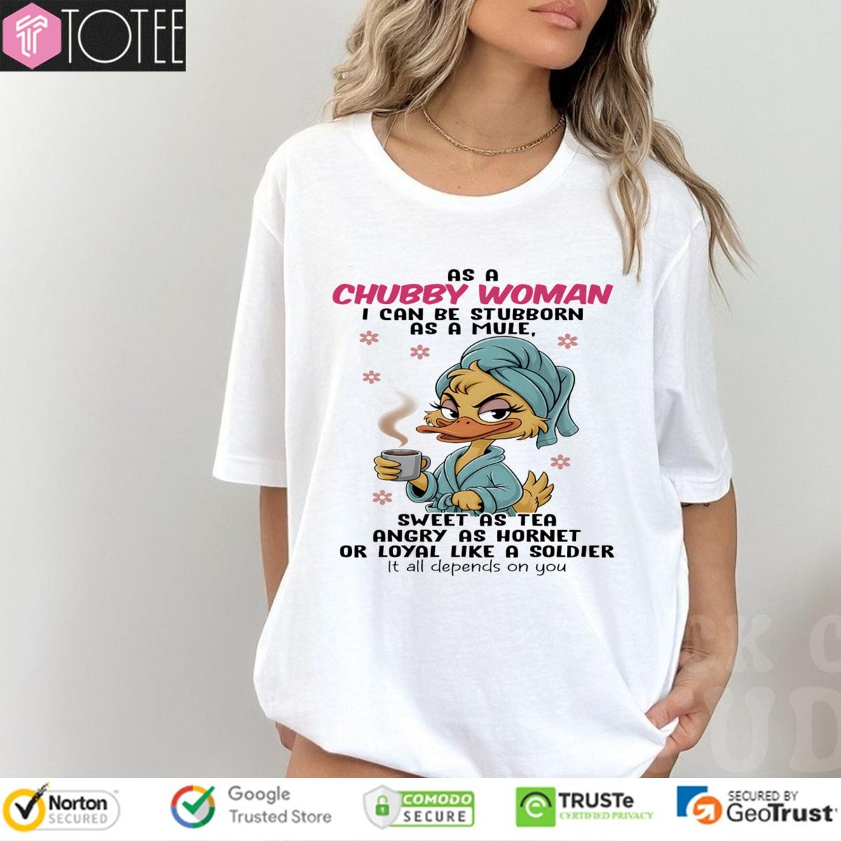 Duck As A Chubby Woman I Can Be Stubborn As A Mule Sweet As Tea Angry T-shirt