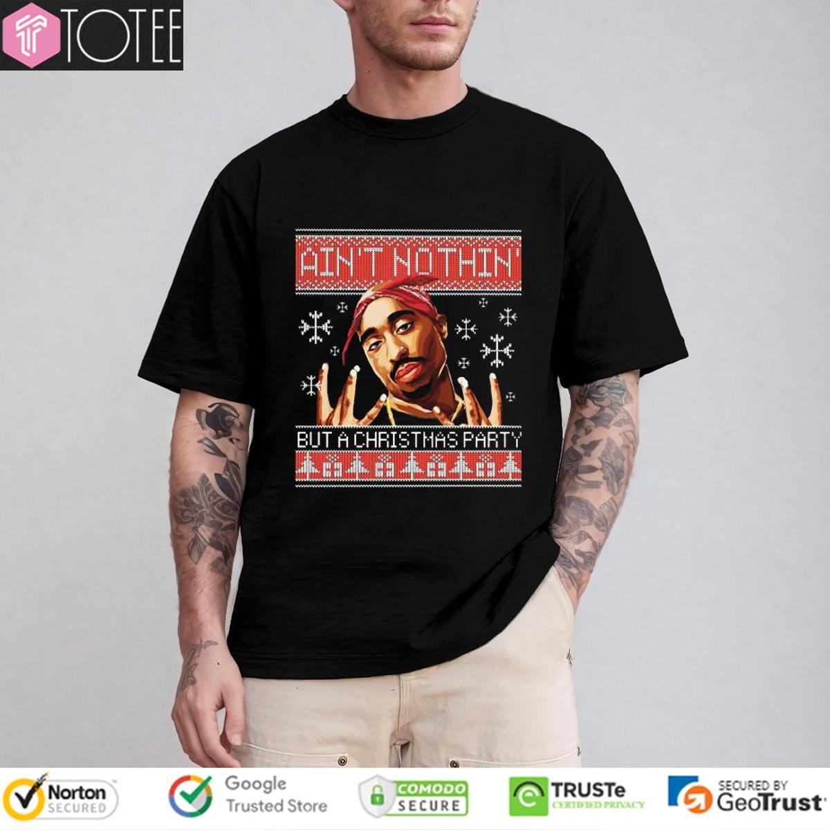 Tupac Aint Nothin But A Christmas Party Ugly Sweater T-shirt