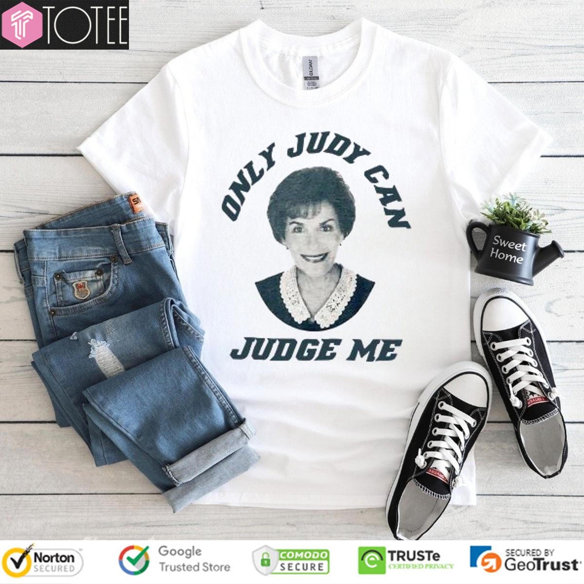 Only Judy Can Judge Me Judy Sheindlin T-shirt